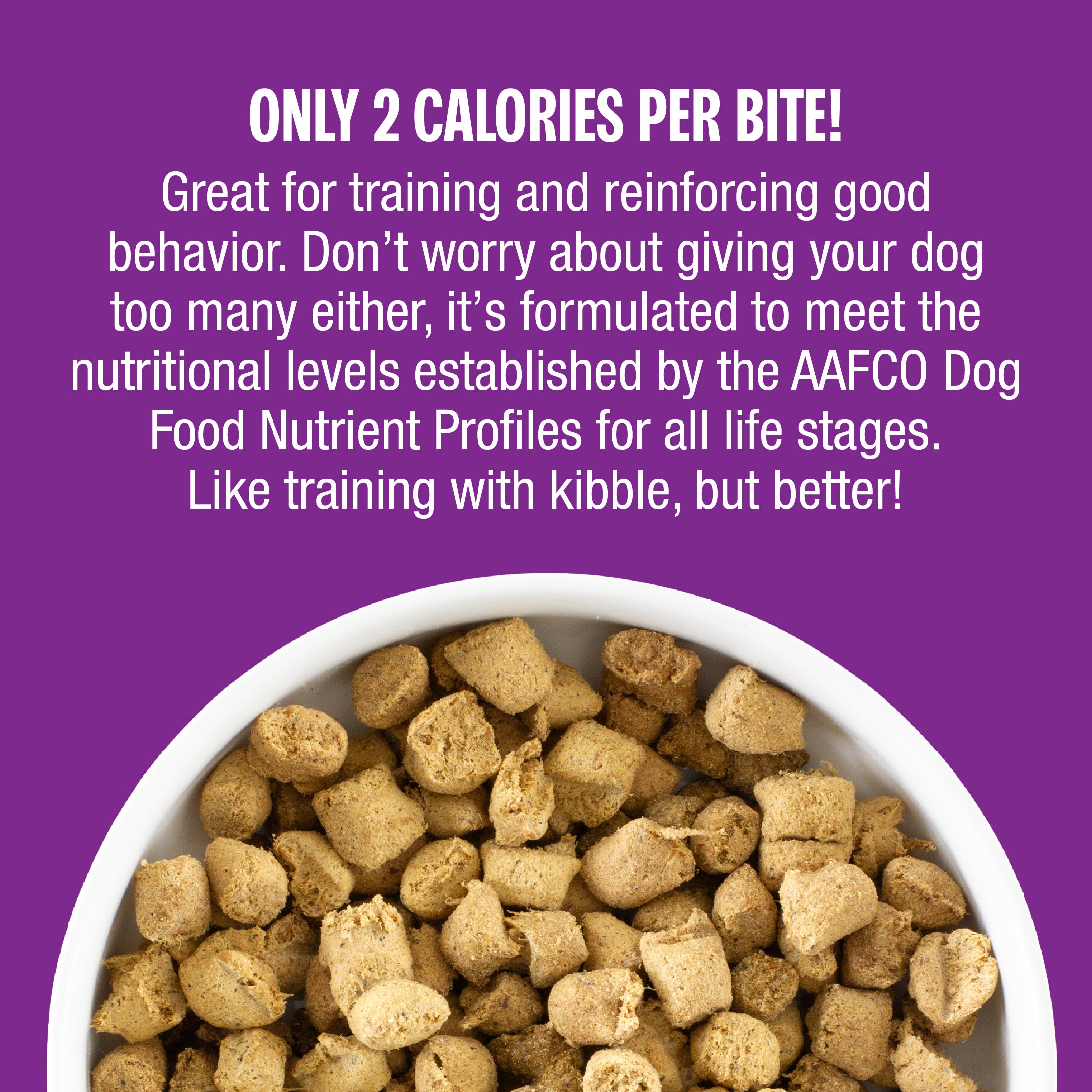 Bowl of freeze-dried dog training treats with text highlighting that each bite contains only 2 calories and is formulated to meet AAFCO nutritional levels for all life stages.